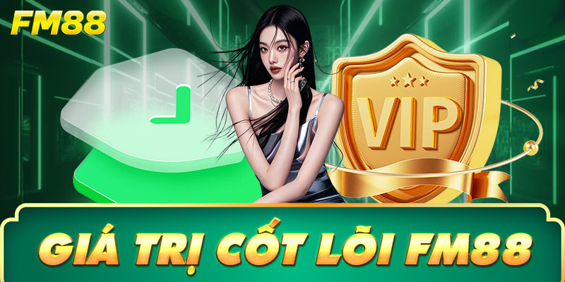 Giá trị cốt lõi FM88 – Uy tín, an toàn, sáng tạo và luôn đặt người chơi làm trung tâm.