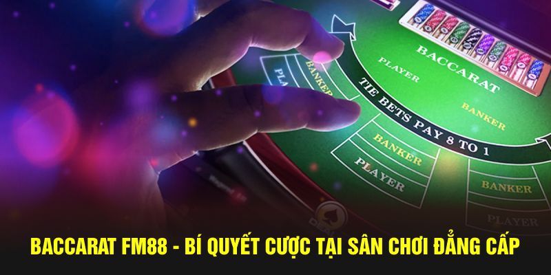 Lý do baccarat FM88 trở thành game bài được ưa chuộng