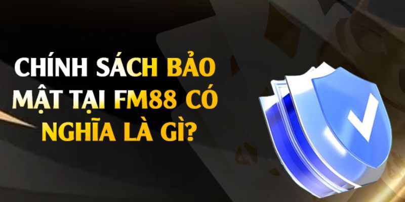 chính sách bảo mật fm88 Tổng quan về chính sách bảo mật FM88